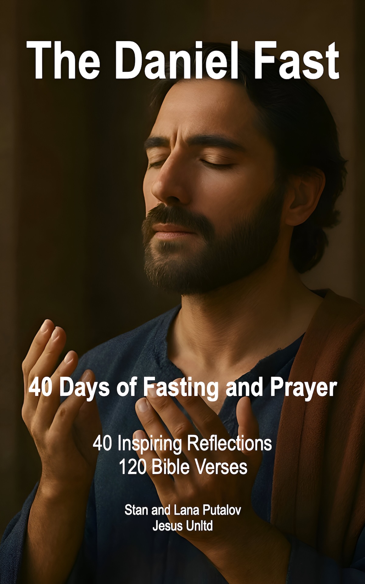 The Daniel Fast - 40 Days of Fasting and Prayer - 40 Inspiring Reflections - 120 Bible Verses